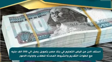استفد الآن من قرض التعليم في بنك مصر بتمويل يصل إلى 200 ألف جنيه مع خطوات التقديم والشروط المحدثة للطلاب وأولياء الأمور